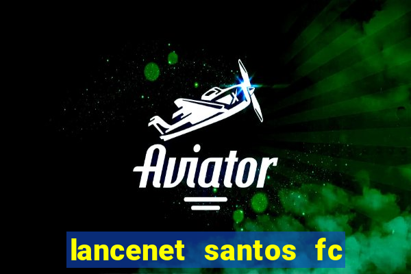 lancenet santos fc ultimas noticias